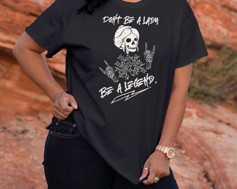 Don't Be A Lady Be A Legend