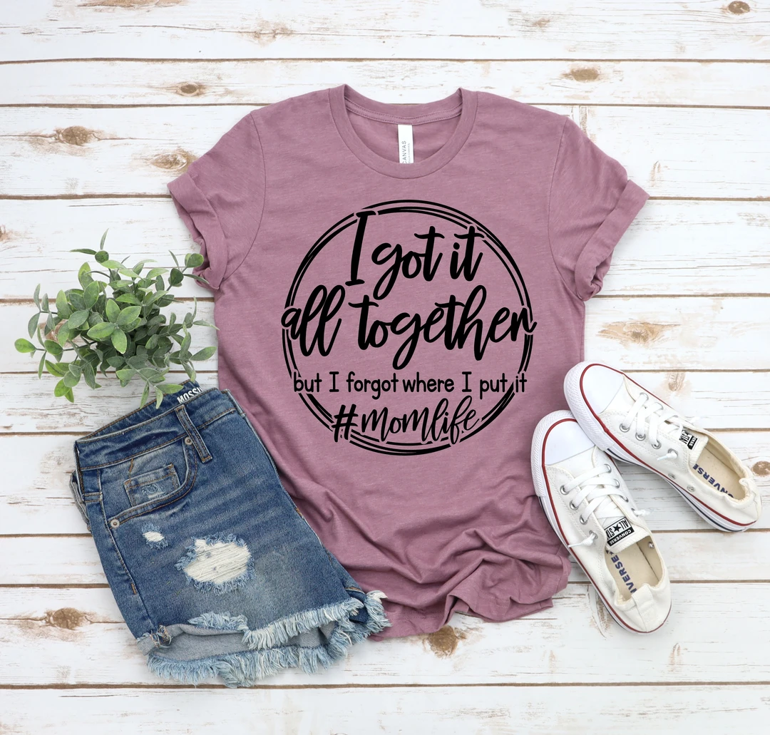 I Got it All Together but I Forgot Where I Put It Momlife